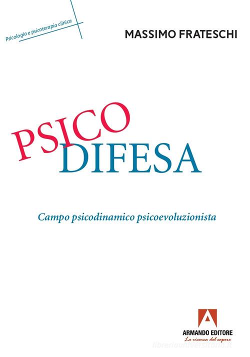 Psicodifesa. Campo psicodinamico psicoevoluzionista di Massimo Frateschi edito da Armando Editore