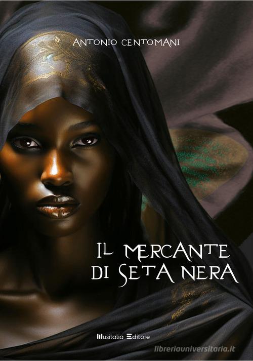 Libro Il mercante di seta nera. Ediz. integrale di Antonio Centomani di Musitalia Editore