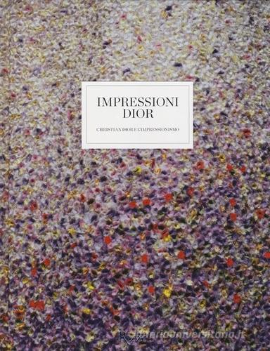 Impressioni Dior. Christian Dior e l'Impressionismo. Ediz. illustrata edito da Rizzoli