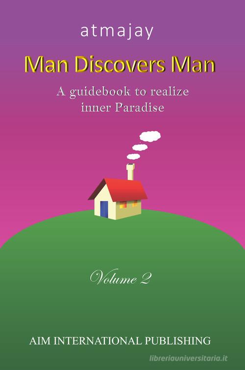Man discovers man. A guidebook to realize inner paradise. Nuova ediz. vol.2 di Atmajay edito da Aim International Publishing