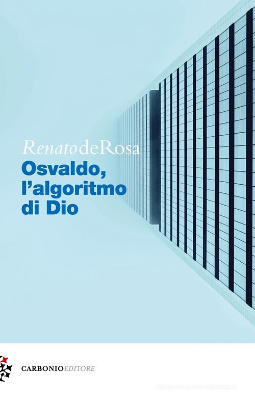 Osvaldo, l'algoritmo di Dio di Renato De Rosa edito da Carbonio Editore