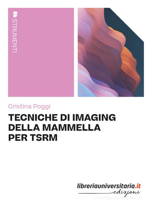 Tecniche di imaging della mammella per TSRM di Cristina Poggi edito da libreriauniversitaria.it