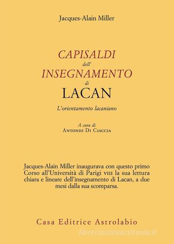 Capisaldi dell'insegnamento di Lacan. L'orientamento lacaniano di Jacques-Alain Miller edito da Astrolabio Ubaldini
