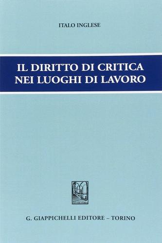 Il diritto di critica nei luoghi di lavoro di Italo Inglese edito da Giappichelli