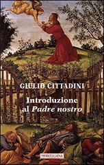 Introduzione al Padre nostro di Giulio Cittadini edito da Morcelliana