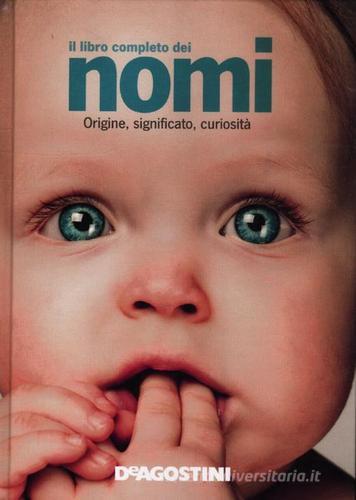 Il libro completo dei nomi. Origine, significato, curiosità edito da De Agostini