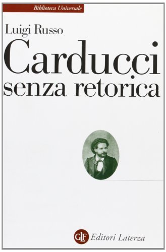 Carducci senza retorica di Luigi Russo edito da Laterza