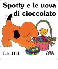 Spotty e le uova di cioccolato di Eric Hill edito da Fabbri