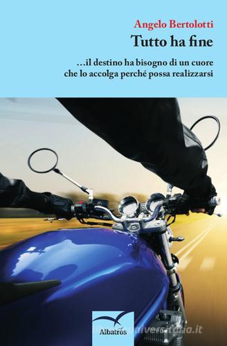 Tutto ha fine di Angelo Bertolotti edito da Gruppo Albatros Il Filo