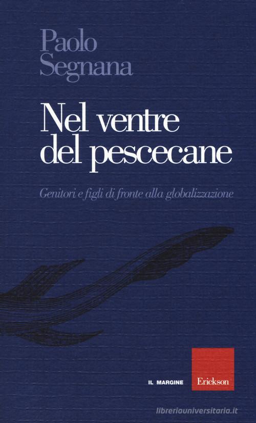 Nel ventre del pescecane. Genitori e figli di fronte alla globalizzazione di Paolo Segnana edito da Erickson