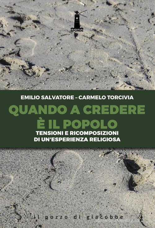 Quando a credere è il popolo. Tensioni e ricomposizioni di un'esperienza religiosa di Carmelo Torcivia, Emilio Salvatore edito da Il Pozzo di Giacobbe