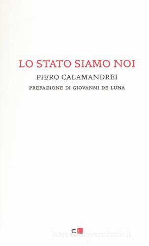 Lo Stato siamo noi. Solo con la partecipazione collettiva e solidale alla vita politica un popolo può tornare padrone di sé di Piero Calamandrei edito da Chiarelettere