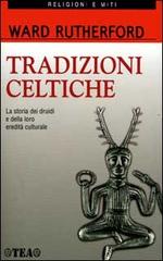 Tradizioni celtiche. La storia dei druidi e della loro eredità culturale di Ward Rutherford edito da TEA