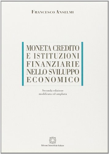 Moneta, credito e istituzioni finanziarie nello sviluppo economico di Francesco Anselmi edito da Edizioni Scientifiche Italiane
