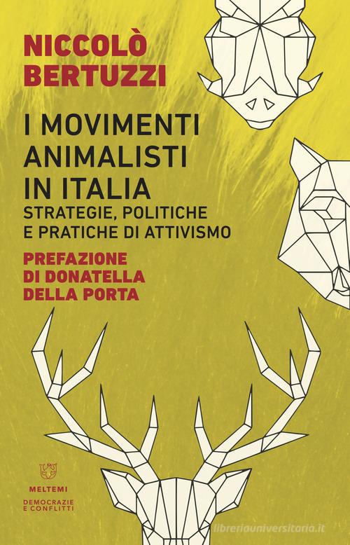I movimenti animalisti in Italia. Strategie, politiche e pratiche di attivismo di Niccolò Bertuzzi edito da Meltemi