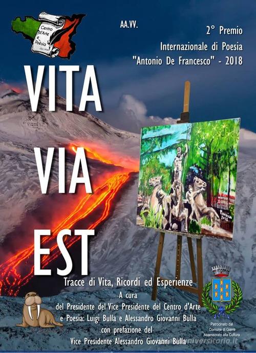 Vita via est. Tracce di vita, ricordi ed esperienze. 2° Premio internazionale di poesia «Antonio De Francesco» 2018 edito da Edizioni Letterarie Il Tricheco