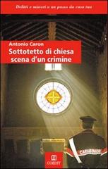 Sottotetto di chiesa scena di un crimine di Antonio Caron edito da COEDIT