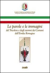 Le parole e le immagini del tricolore e degli stemmi dei comuni dell'Emilia Romagna di Marica Passerini edito da in.edit