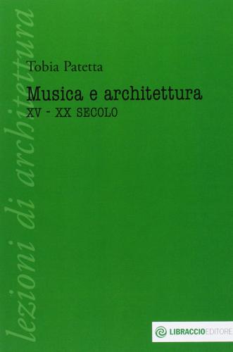 Musica e architettura. XV-XX secolo di Tobia Patetta edito da Libraccio Editore