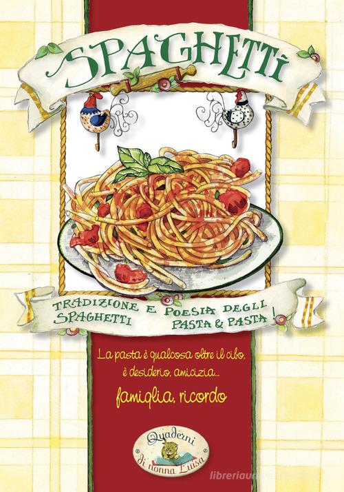 Spaghetti. Pasta & pasta. Tradizione e poesia degli spaghetti edito da Quaderni di Nonna Luisa