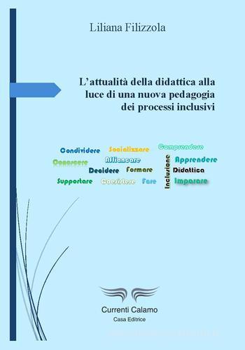 L' attualità della didattica alla luce di una nuova pedagogia dei processi inclusivi di Liliana Filizzola edito da Currenti Calamo Editore