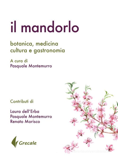 Il mandorlo. Botanica, medicina, cultura e gastronomia edito da Grecale
