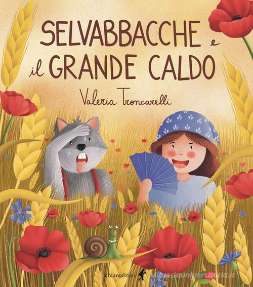 Selvabbacche e il grande caldo. Ediz. illustrata di Valeria Troncarelli edito da Chiaredizioni
