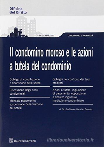 Il condomino moroso e la tutela del condominio di Nicola Frivoli, Maurizio Tarantino edito da Giuffrè