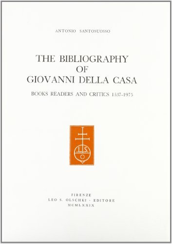 The Bibliography of Giovanni Della Casa. Books, Readers and Critics (1537-1975) di Antonio Santosuosso edito da Olschki