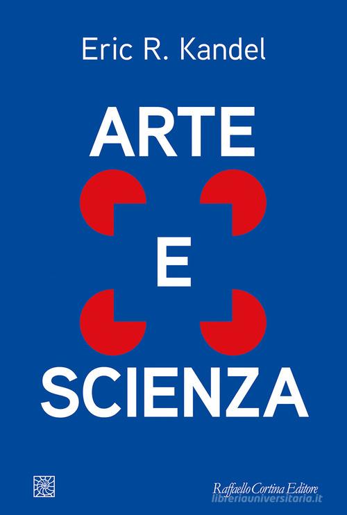 Arte e scienza di Eric R. Kandel edito da Raffaello Cortina Editore