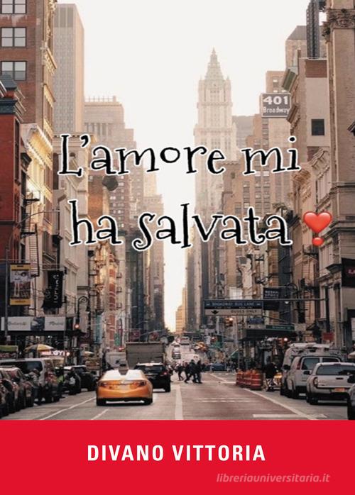 Libro L'amore mi ha salvata di Vittoria Divano di Passione Scrittore selfpublishing