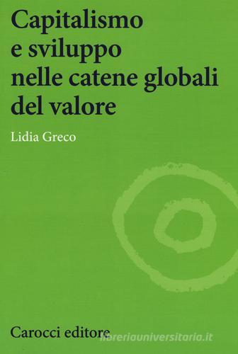 Capitalismo e sviluppo nelle catene globali del valore di Lidia Greco edito da Carocci