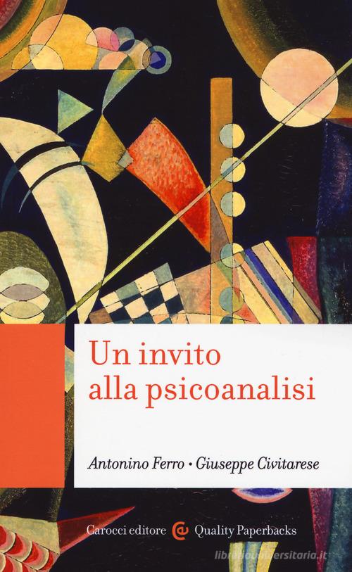 Un invito alla psicoanalisi di Antonino Ferro, Giuseppe Civitarese edito da Carocci