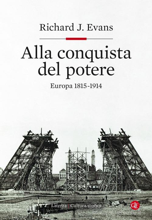 Alla conquista del potere. Europa 1815-1914 di Richard J. Evans edito da Laterza