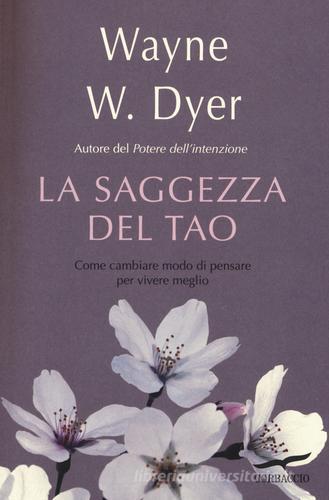 La saggezza del tao. Come cambiare modo di pensare per vivere meglio di Wayne W. Dyer edito da Corbaccio