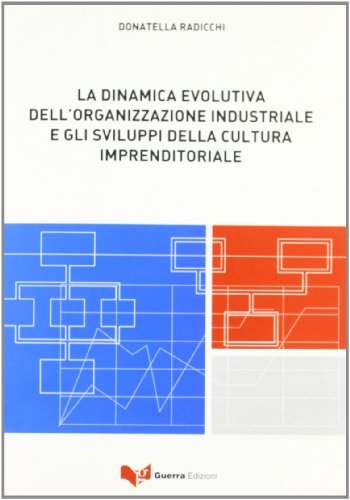 La dinamica evolutiva dell'organizzazione industriale e gli sviluppi della cultura imprenditoriale di Donatella Radicchi edito da Guerra Edizioni