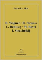 R. Wagner, R. Strauss, C Debussy, M. Ravel, I. Stravinskij di Frederico Alba edito da Edizioni Momenti-Ribera