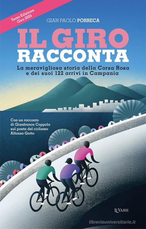 Il Giro racconta. La meravigliosa storia della Corsa Rosa e dei suoi 122 arrivi in Campania di Gian Paolo Porreca edito da LeVarie