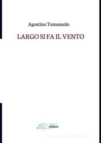 Largo si fa il vento di Agostino Tomasuolo edito da BZbooks Editore