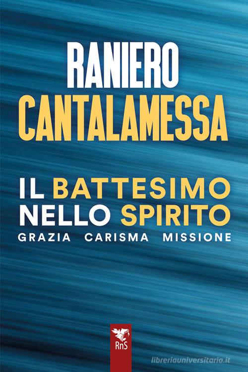 Il battesimo nello spirito. Grazia carisma missione di Raniero Cantalamessa edito da Edizioni RnS