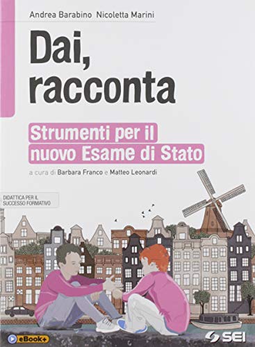 Dai, racconta. Strumenti per il nuovo esame di Stato. Per la Scuola media. Con e-book. Con espansione online di Andrea Barabino, Barbara Franco, Matteo Leonardi edito da SEI