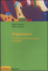 Organizzare. L'impresa tra forme emergenti e progetto di Enrico Zaninotto, Marco Zamarian edito da Il Mulino