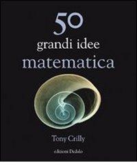 50 grandi idee. Matematica di Tony Crilly edito da edizioni Dedalo