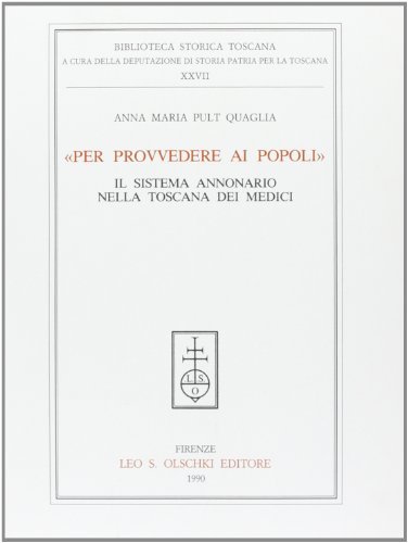 Per provvedere ai popoli. Il sistema annonario nella Toscana dei Medici di Anna M. Pult Quaglia edito da Olschki