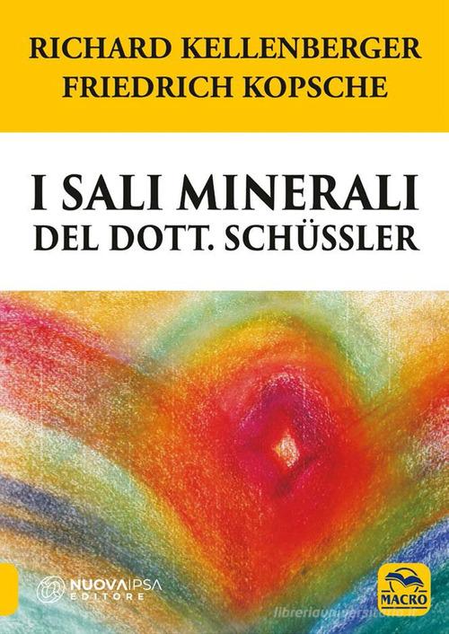 I sali minerali del dott. Schüssler. Come raggiungere il benessere psicofisico di Richard Kellenberger, Friedrich Kopsche edito da Gruppo Editoriale Macro