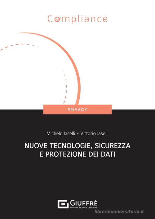 Nuove tecnologie, sicurezza e protezione dati di Michele Iaselli, Iaselli Vittorio edito da Giuffrè
