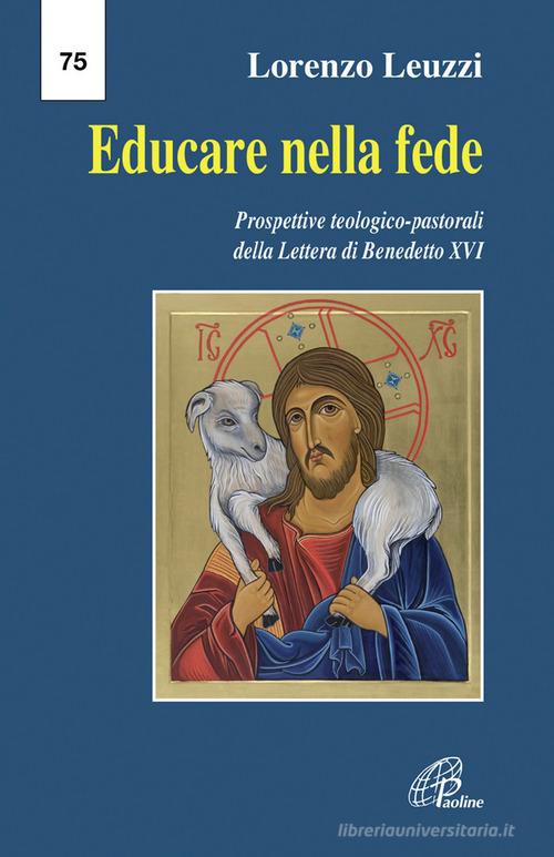 Educare nella fede. Prospettive teologiche pastorali della lettera di Benedetto XVI di Lorenzo Leuzzi edito da Paoline Editoriale Libri