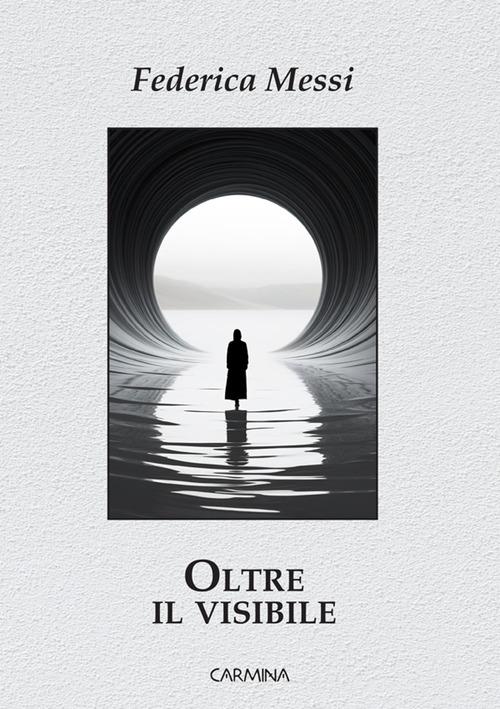 Oltre il visibile. Ediz. integrale di Federica Messi edito da Le Mezzelane Casa Editrice