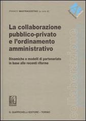 La collaborazione pubblico-privato e l'ordinamento amministrativo. Dinamiche e modelli di partenariato in base alle recenti riforme edito da Giappichelli