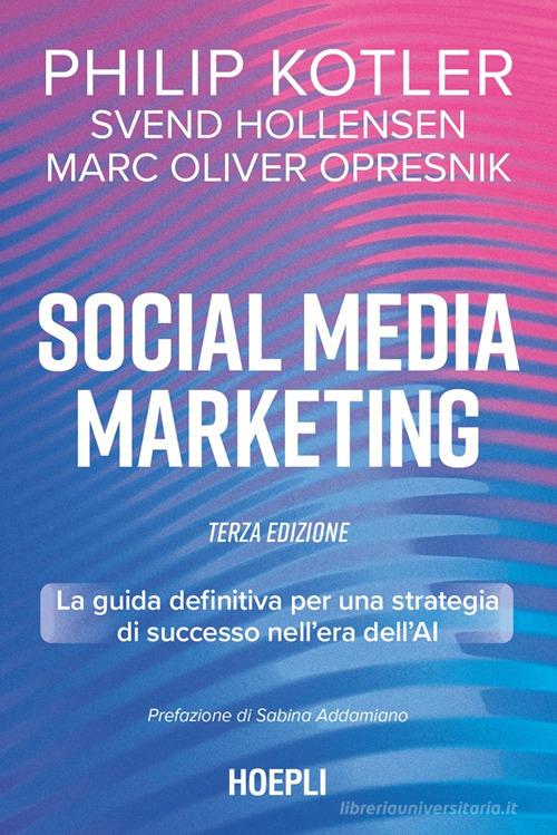 Social media marketing. La guida definitiva per una strategia di successo nell'era dell'AI di Philip Kotler, Svend Hollensen, Marc Oliver Opresnik edito da Ulrico Hoepli